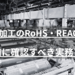 めっき加工のRoHS指令・REACH規則対応で確認すべきポイントを解説。SVHC・chemSHERPAとの違い、加工業者への確認チェックリスト、証跡の形式まで、欧州向け製品を扱う調達・購買担当者向けに実務目線でまとめました。