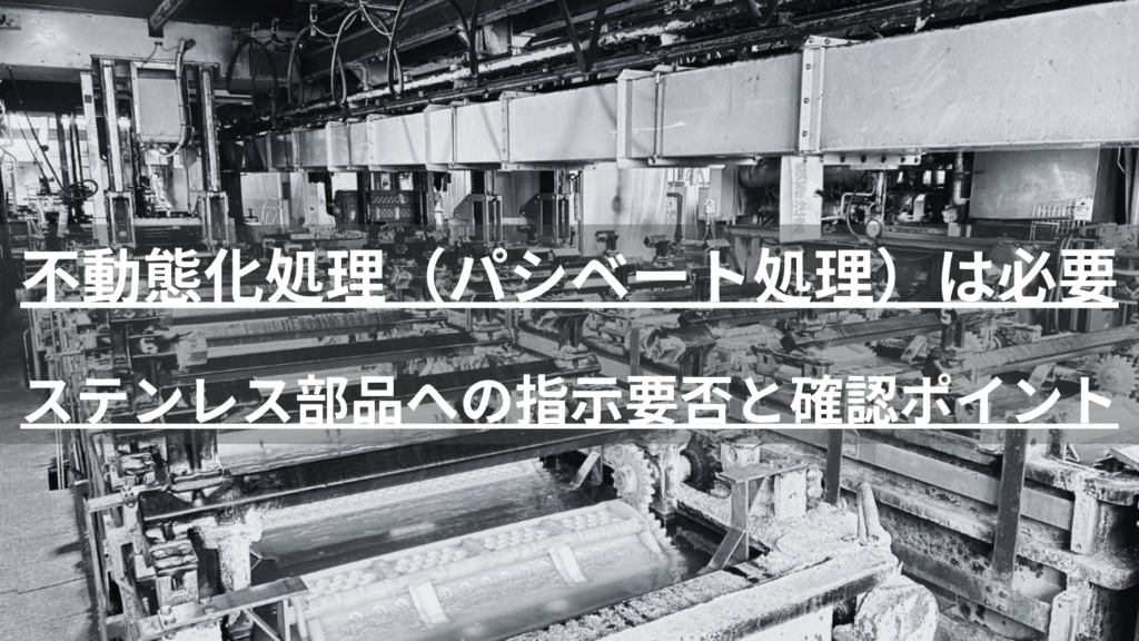 ステンレス部品の耐食性を左右する不動態化処理（パシベート処理）とは？めっきとの違い、必要とされる背景、図面への指示方法、加工会社選びのポイントまで、ステンレスめっきに詳しい日本バレル工業が解説します。